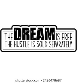 the dream is free the hustle is sold separately black vector graphic design and cut file