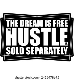 the dream is free the hustle is sold separately black vector graphic design and cut file