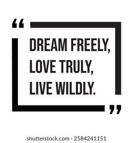 Dream freely, love truly, live wildly, inspirational design quote, motivational quotes, typography illustration lettering quotes