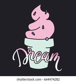 Dream ice cream. Vector illustration. Inspirational quote. Hand drawn illustration with hand lettering.