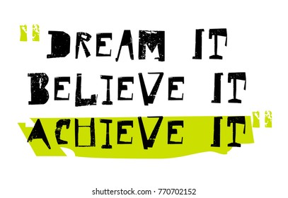 Dream It, Believe It, Achieve It. Creative typographic motivational poster