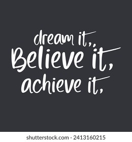 Dream it. Believe it. Achieve it. Motivation quotes. Inspirational quote on dark background vector. Business motivation, Sports motivation, positive mind. Positive affirmations. Dreams comes true.