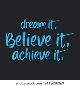 Dream it. Believe it. Achieve it. Motivation quotes. Blue Inspirational quote on dark background vector. Business motivation, Sports motivation, positive mind.Positive affirmations. Dreams comes true.