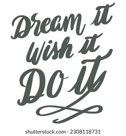 Dream It, Wish It, Do It the Quote Design