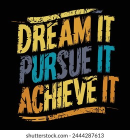Dream it,pursue it,Achive It, Motivate T shirt Design