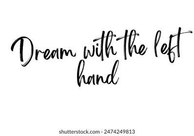 Dream with the left hand Inspirational and motivational quotes, typography, fashion, art, designs: for prints, posters, cards, t shirt, coffee mug hoodies etc.