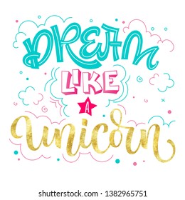 Dream like a Unicorn hand drawn isolated colorful lettering text with dots, clouds, stars decor. Blue, pink, gold foil texture. Cards, prints, poster, t-shirt design.
