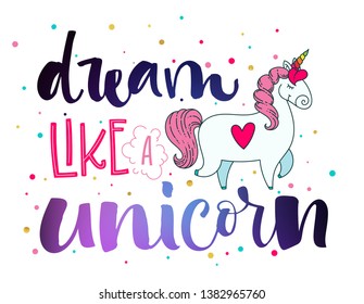 Dream like a Unicorn hand drawn isolated colorful galaxy space and pink colors lettering and modern calligraphy text with dots decor and cute doodle cartoon Unicorn illustration.