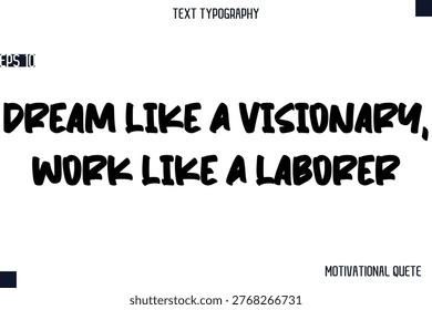 Dream Like A Visionary, Work Like A Laborer   -Business Quotes Or Motivational Quotes Stylish Hand Lettering Bold Typography