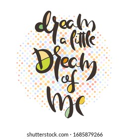 Dream a little, dream of me. Grunge lettering isolated artwork. Typography stamp for t-shirt graphics, print, poster, banner, flyer, tags, postcard. Vector image