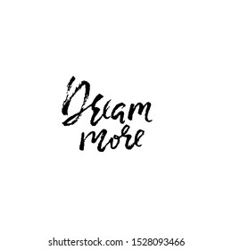 Dream more. Hand drawn brush lettering. Modern calligraphy. Ink vector illustration.