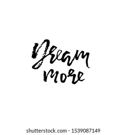 Dream more. Hand drawn brush lettering. Modern calligraphy. Ink vector illustration.
