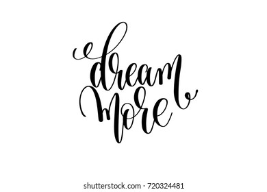 dream more motivational and inspirational quote, typography printable wall art, handwritten lettering isolated on white background, black ink calligraphy vector illustration