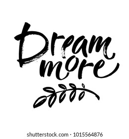 Dream more saying. Inspirational quote about dreaming and wondering. Modern calligraphy inscription. Black typography isolated on white background