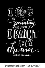 I Dream My Painting And Then I Paint My Dream. Hand Lettered Quote. Modern Calligraphy. Handwritten Inspirational motivational quote.