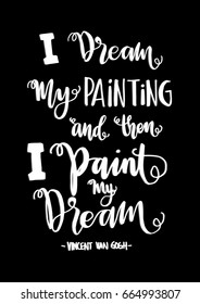 I Dream My Painting And Then I Paint My Dream. Hand Lettered Quote. Modern Calligraphy. Handwritten Inspirational motivational quote.