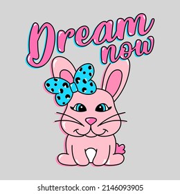 DREAM NOW LETTERING, ILLUSTRATION OF A PINK RABBIT WITH A BIG BOW, SLOGAN PRINT VECTOR