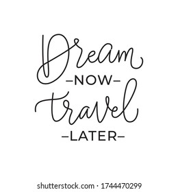 Dream now, travel later. Handwritten modern lettering. Elegant and stylish. Inscription for postcards, posters, articles, comics, cartoons. Isolated vector illustration on white background. 