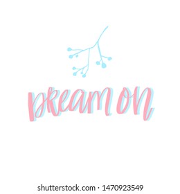 Dream on. Inspirational quote, hand lettering for cards, print and fashion design. Pink and blue text