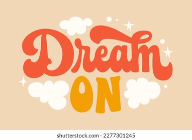 Dream on - motivation lettering phrase in trendy 70s groovy style. Isolated typography design element. Inspiration quote in retro colors with stars and clouds illustrations. For posters, fashion, web