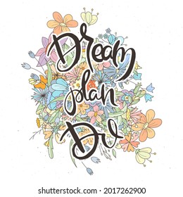 Dream, Plan, Do. Hand lettering grunge card with flower background. Handcrafted doodle letters in retro style. Hand-drawn vintage vector typography illustration