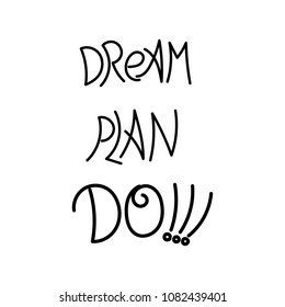 Dream, plan, do. Hand written calligraphy quote motivation for life and happiness. For postcard, poster, prints, cards graphic design.