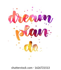Dream, plan, do - motivational message. Handwritten modern watercolor calligraphy inspirational text.