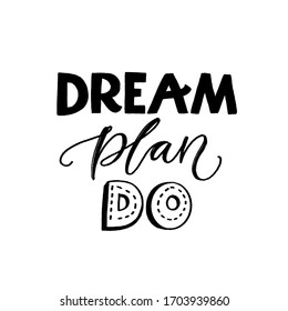 Dream plan do. Motivational quote for planner, journal or diary cover. Inspirational typography, black vector saying