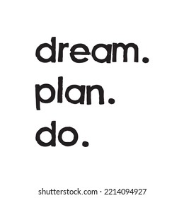 Dream plan do. Motivational quote for planner, journal or diary cover. Inspirational typography, black vector saying.