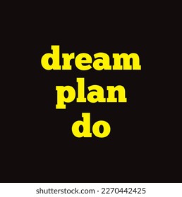 Dream plan do. Motivational quote for planner, journal or diary cover. Inspirational typography, black background.