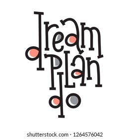 Dream Plan Do - unique vector hand drawn motivational quote to keep inspired for success. Phrase for business goals, self development, personal growth, life coach, mentoring, posters, social media.