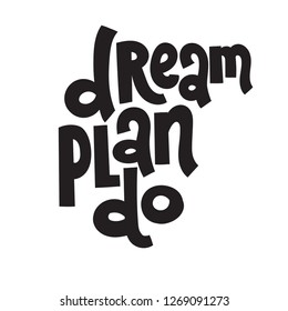Dream Plan Do - unique vector hand drawn motivational quote to keep inspired for success. Phrase for business goals, self development, personal growth, life coach, mentoring, posters, social media.