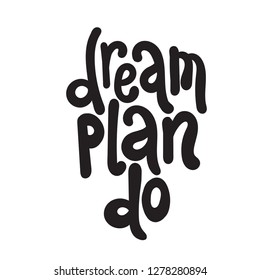 Dream Plan Do - unique vector hand drawn motivational quote to keep inspired for success. Phrase for business goals, self development, personal growth, life coach, mentoring, posters, social media.
