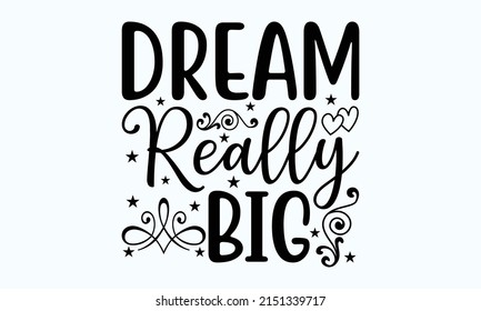 Dream Really Big - The Concept For Newborn Greeting Card, Baby Shower Invitation. Typography Poster With Handmade Calligraphy. Script Isolated On White Background. EPS 10