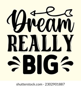 Dream Really Big T- Shirt Design, Vector File 