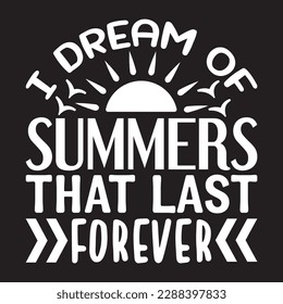 I Dream of Summers That Last Forever
 t-shirt design best selling funny t-shirt design typography creative custom, and t-shirt design.