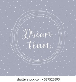 Dream team - hand drawn typographic vector design on white background. Logos and emblems for invitation, greeting card, prints and posters