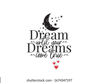Dream until your dreams come true, vector. Motivational, inspirational, life quotes. Wording design, lettering. Moon with stars illustration. Wall art, artwork, poster design