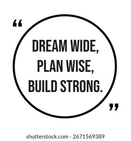 Dream wide, plan wise, build strong, inspirational quotes, motivational quotes typography positive quote lettering illustration design