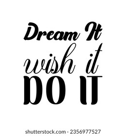 dream it wish it do it black letters quote