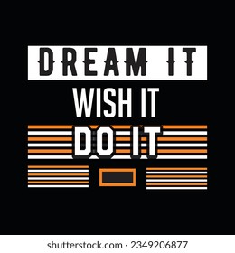 DREAM IT WISH IT DO IT ,  CREATIVE TYPOGRAPHY T SHIRT DESIGN 