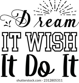 DREAM IT WISH IT DO IT illustrations for print-ready T-Shirts design