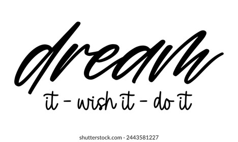 Dream it Wish it Do it, Inspirational Quotes Slogan Typography for Print t shirt design graphic vector	