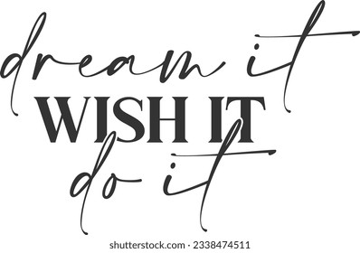 Dream It Wish It Do It - Motivational Quote