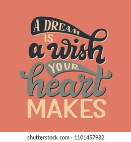 A dream is a wish your heart makes. Hand drawn inspirational quote. Vector lettering for posters, t shirts, kids decor.