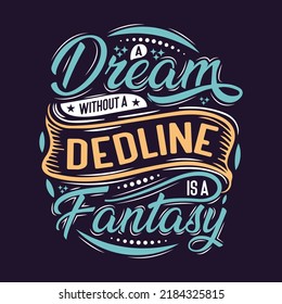 a dream without a deadline is a fantasy custom hand lettering apparel t-shirt print design, typographic composition phrase quote poster