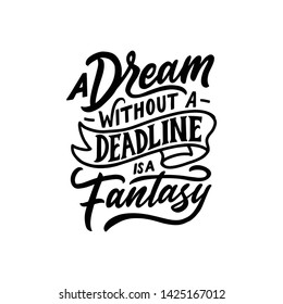 A dream without a deadline is a fantasy. Hand lettering inspirational and motivational quotes. Positive thinking saying poster. Vector typography illustration isolated