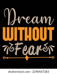 Dream without fear Shirt print template, typography design for shirt, mug, iron, glass, sticker, hoodie, pillow, phone case, etc, perfect design of mothers day fathers day valentine day