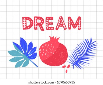 Dream word. Pomegranate and tropical palm leaves illustration on squared paper background. Inspirational lettering for cards, posters and stationary design.