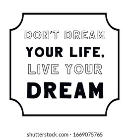 Don’t dream your life, live your dream. Calligraphy saying for print. Vector Quote 